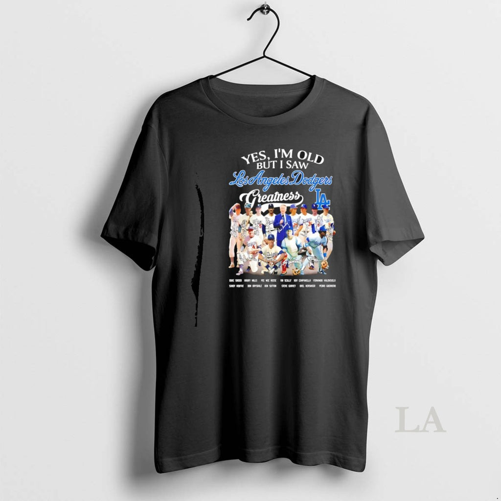 Original Yes Im Old But I Saw Los Angeles Dodgers Greatness Legends Signatures