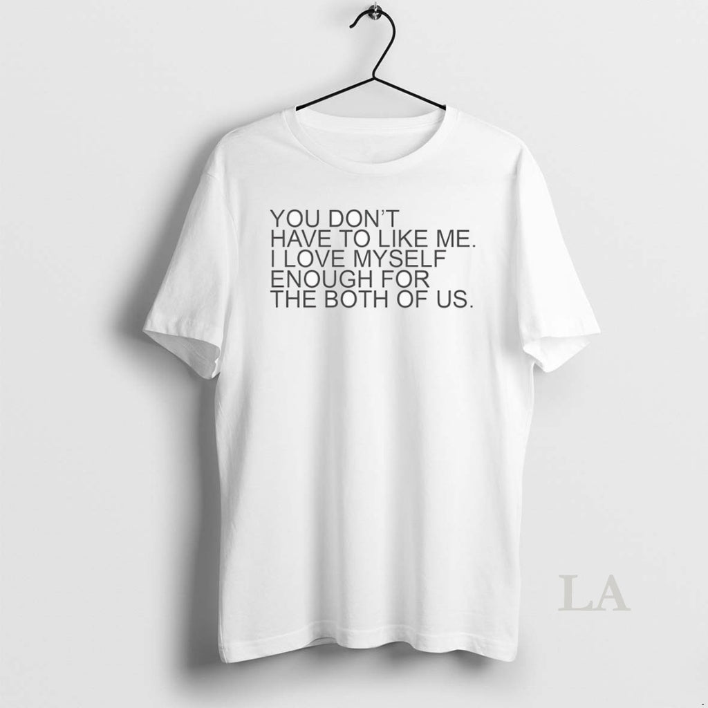 Original You Dont Have To Like Me I Love Myself Enough For The Both Of