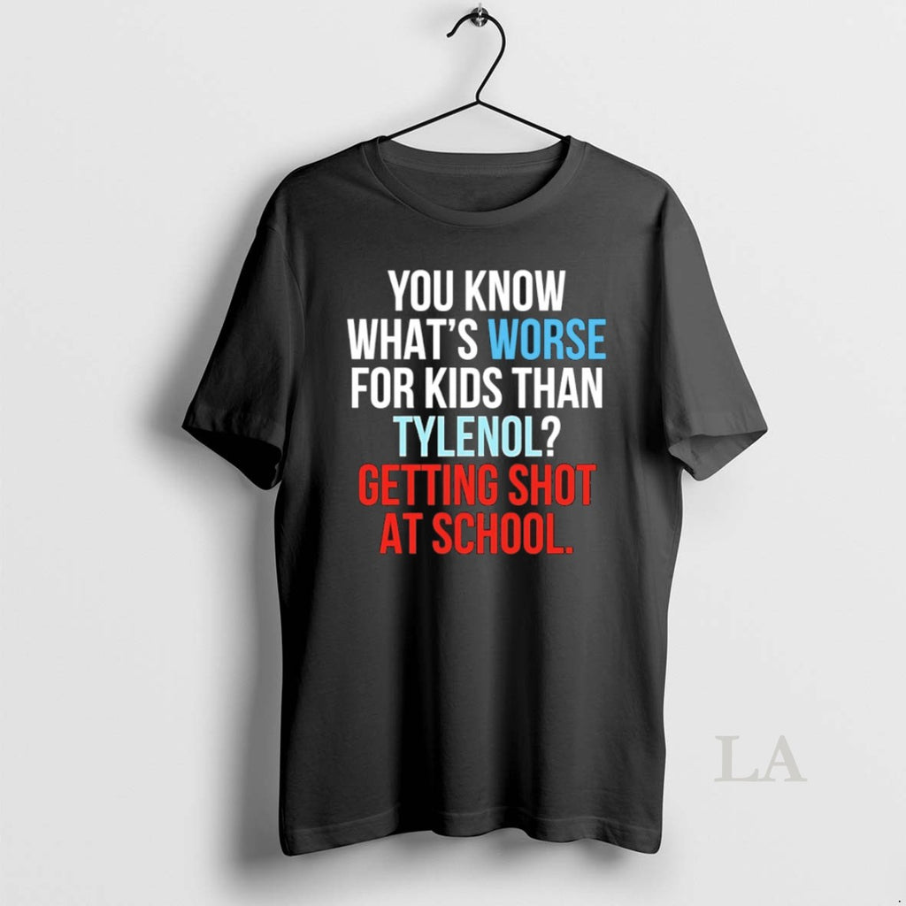 Original You Know Whats Worse For Kids Than Tylenol Getting Shot At School
