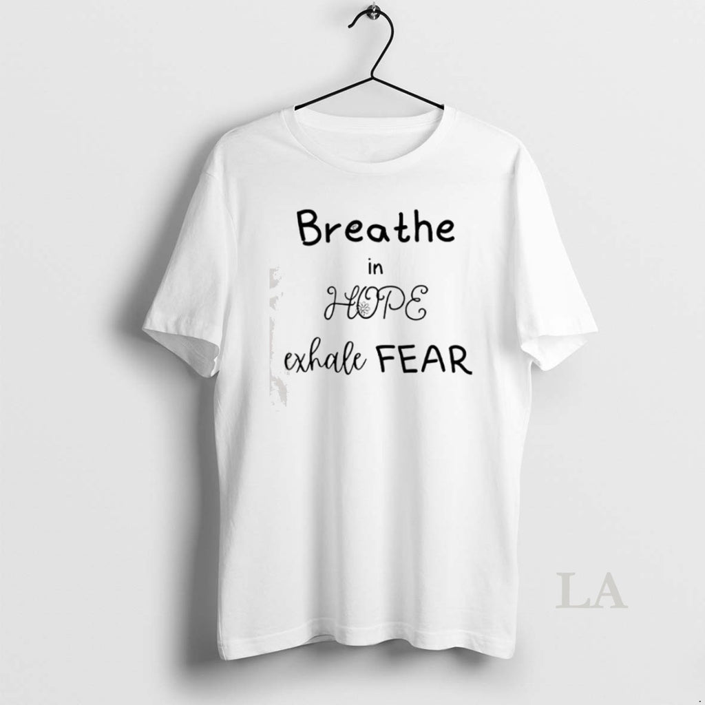 Original Breathe In Hope Exhale Fear T Shirt Ugq1e7