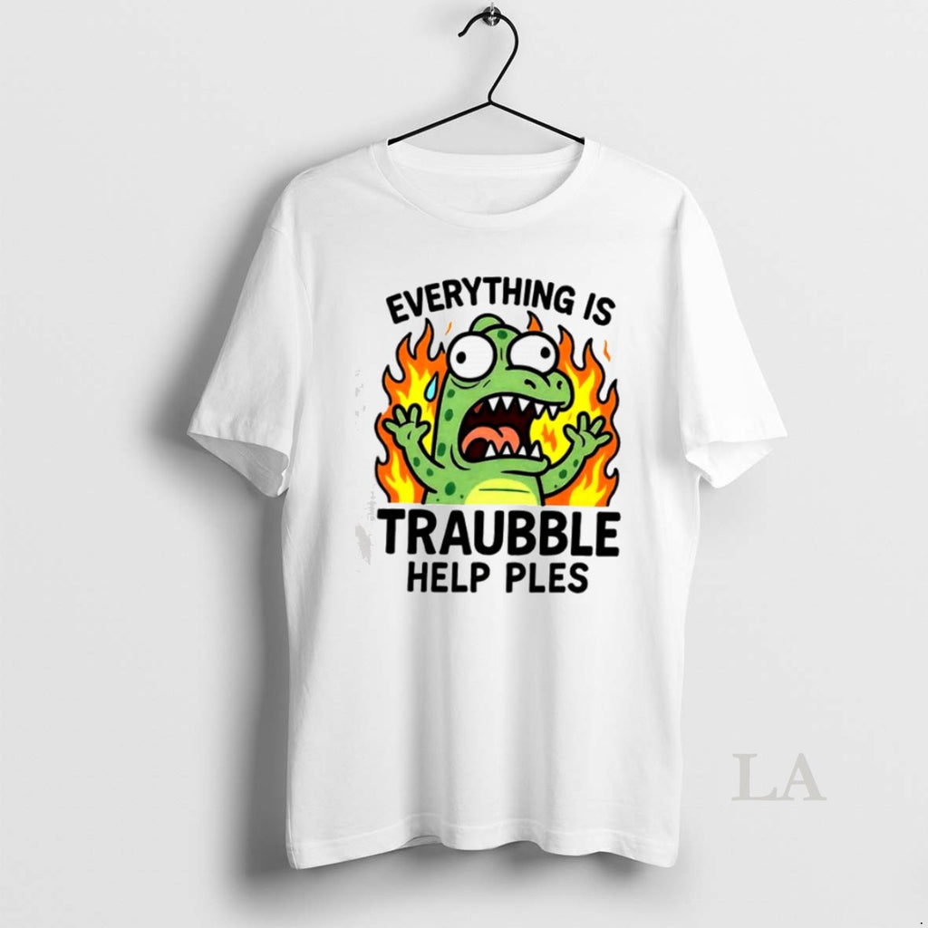 Original Everything Is Trouble Help Please T Shirt K90f5n