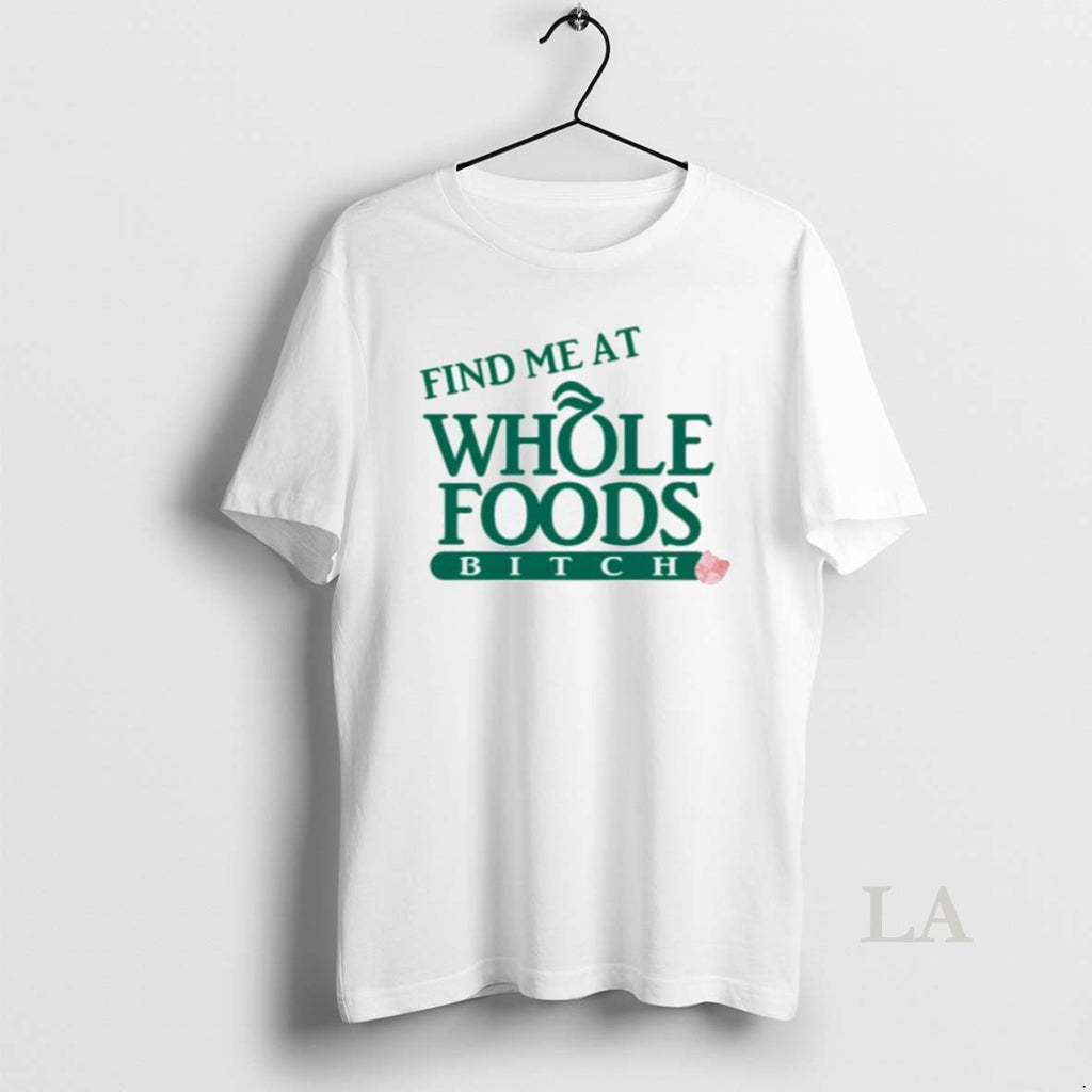 Original Find Me At Whole Foods Bitch Men