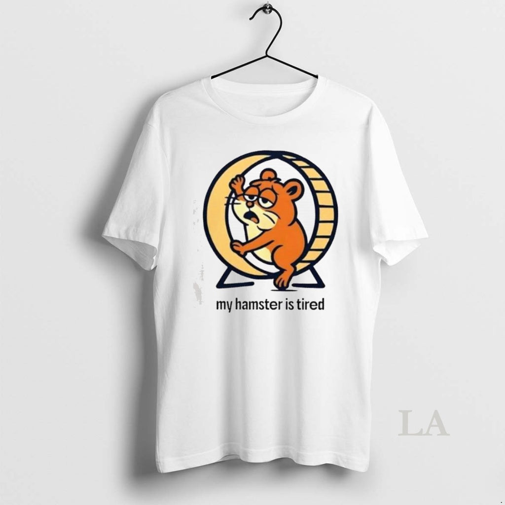 Original My Hamster Is Tired T Shirt Jtlrrv