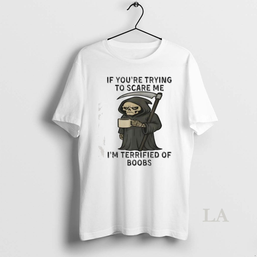 Original Skeleton If Youre Trying To Scare Me Im Terrified Of Boobs T Shirt Gtdhxp