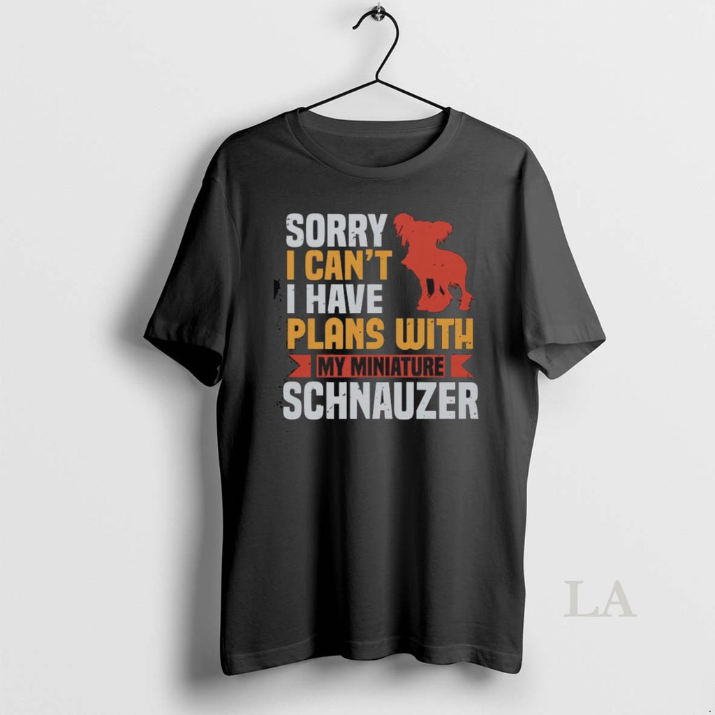 Original Sorry I Cant I Have Plans With My Miniature Schnauzer
