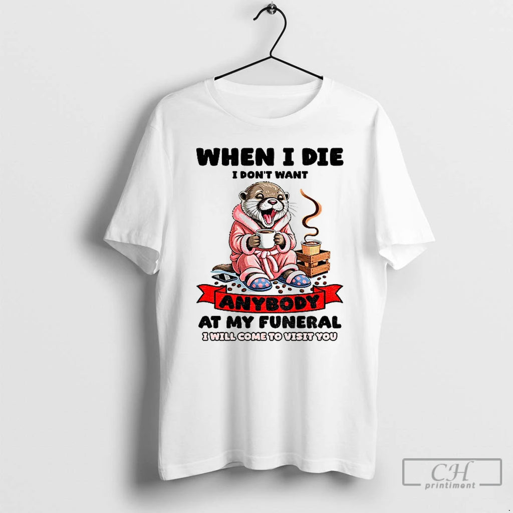 Otter When I Die I Dont Want Anybody At My Funeral I Will Come To