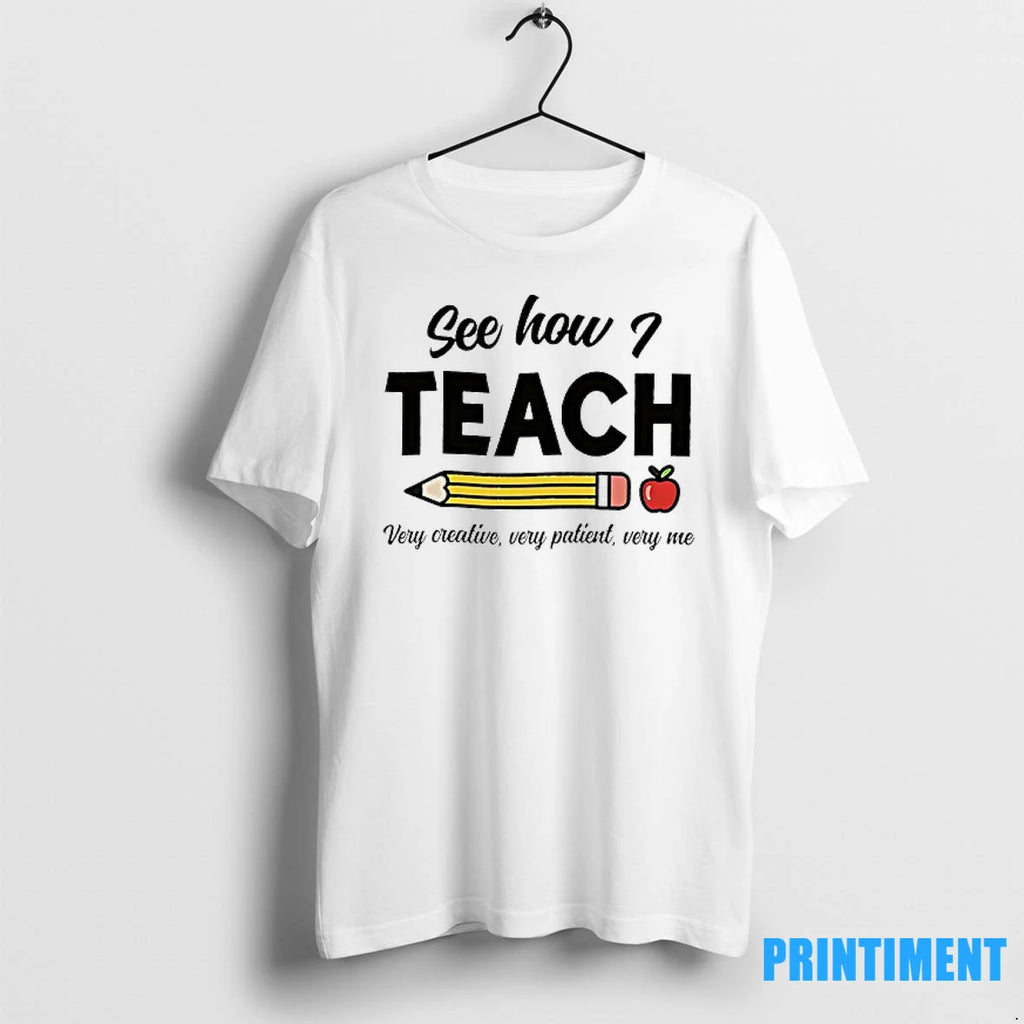 Pencil See How I Teach Very Creative Very Patient Very Me Tshirts Sweater
