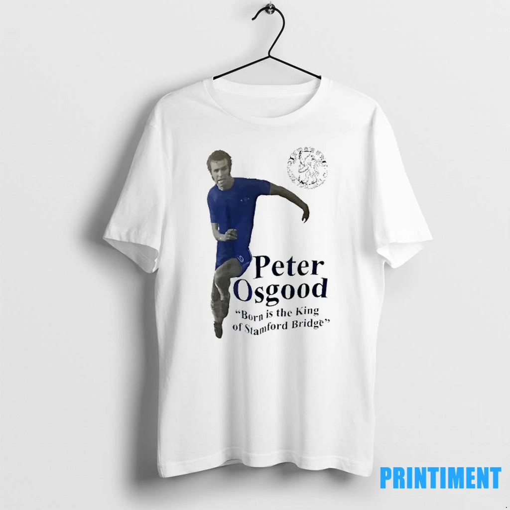 Peter Osgood Chelsea Fc Born Is The King Of Stamford Bridge Tshirts Sweater