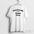 Pittsburgh Is My Happy Place T Shirts