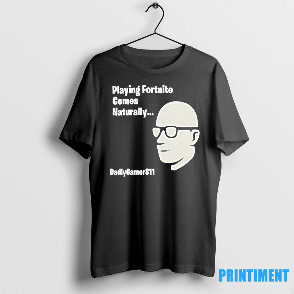 Playing Fortnite Comes Naturally Dadlygamer811 Tshirts Sweater