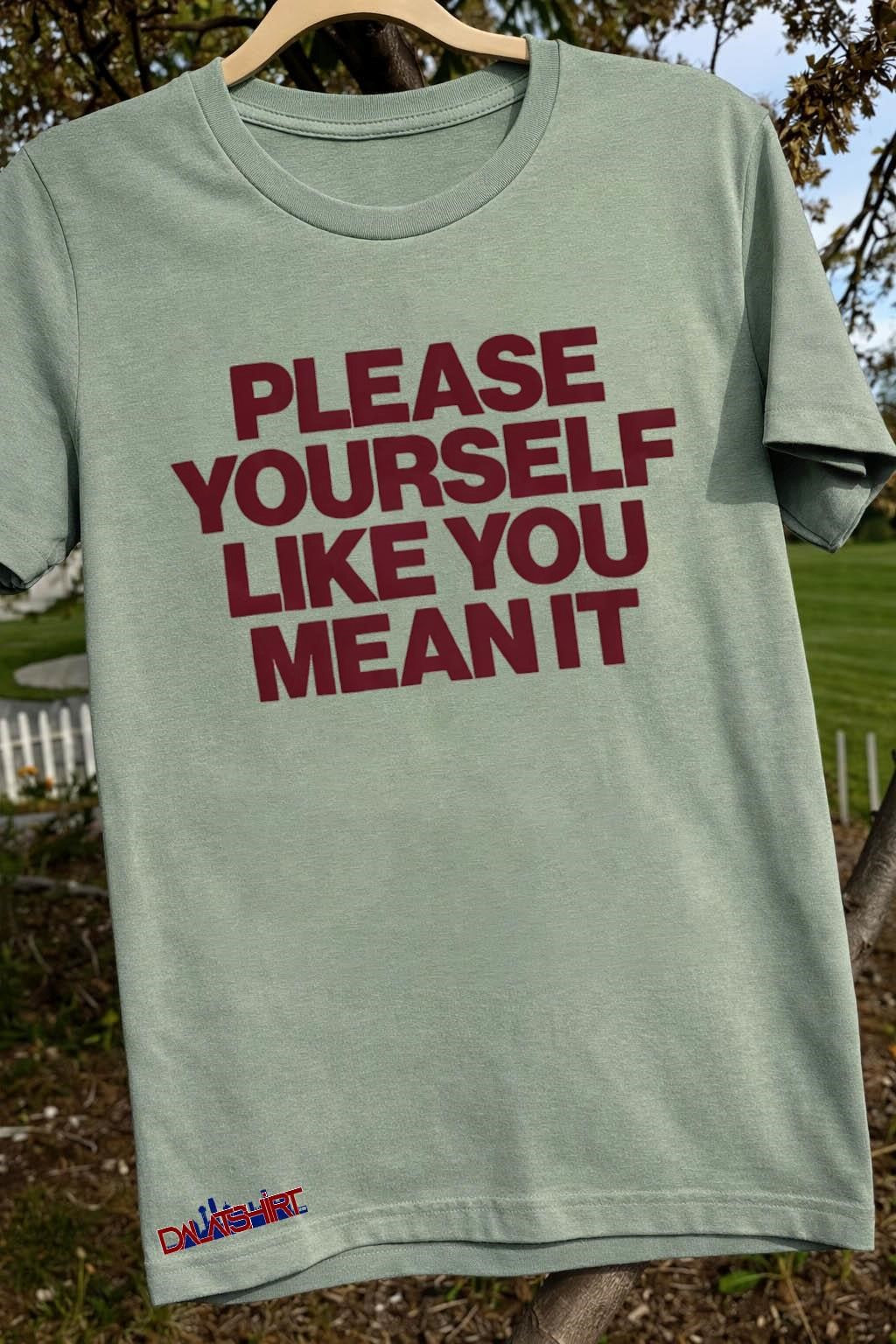 Please Yourself Like You Mean It Bold Text shirt