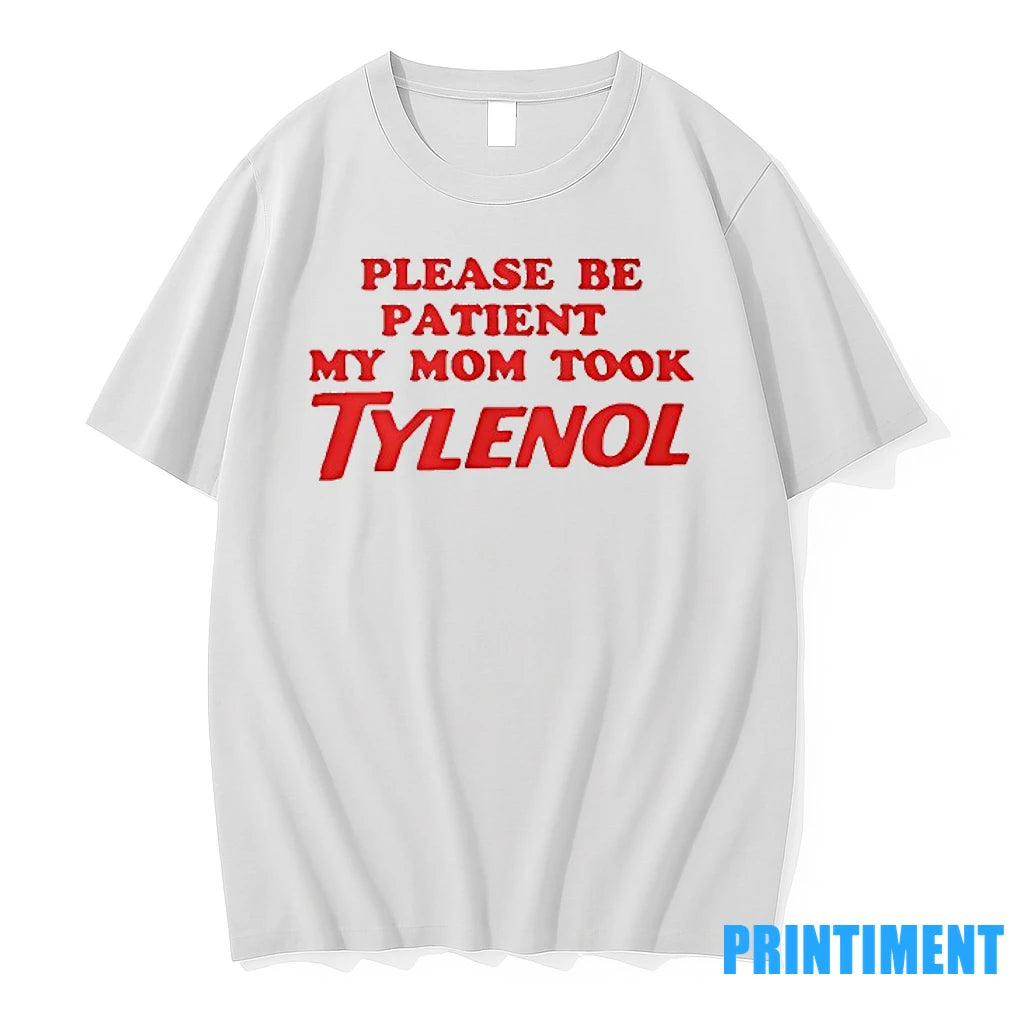 Please Be Patient My Mom Took Tylenol Tshirts Sweater