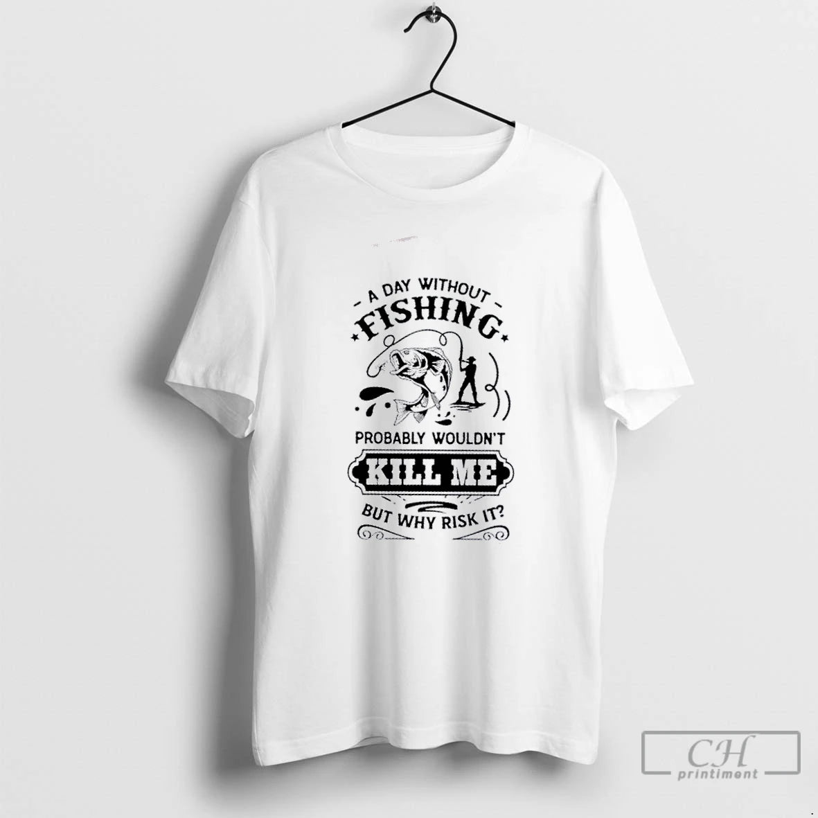 Premium A Day Without Fishing Probably Wouldnt Kill Me But Why Risk It T Shirts