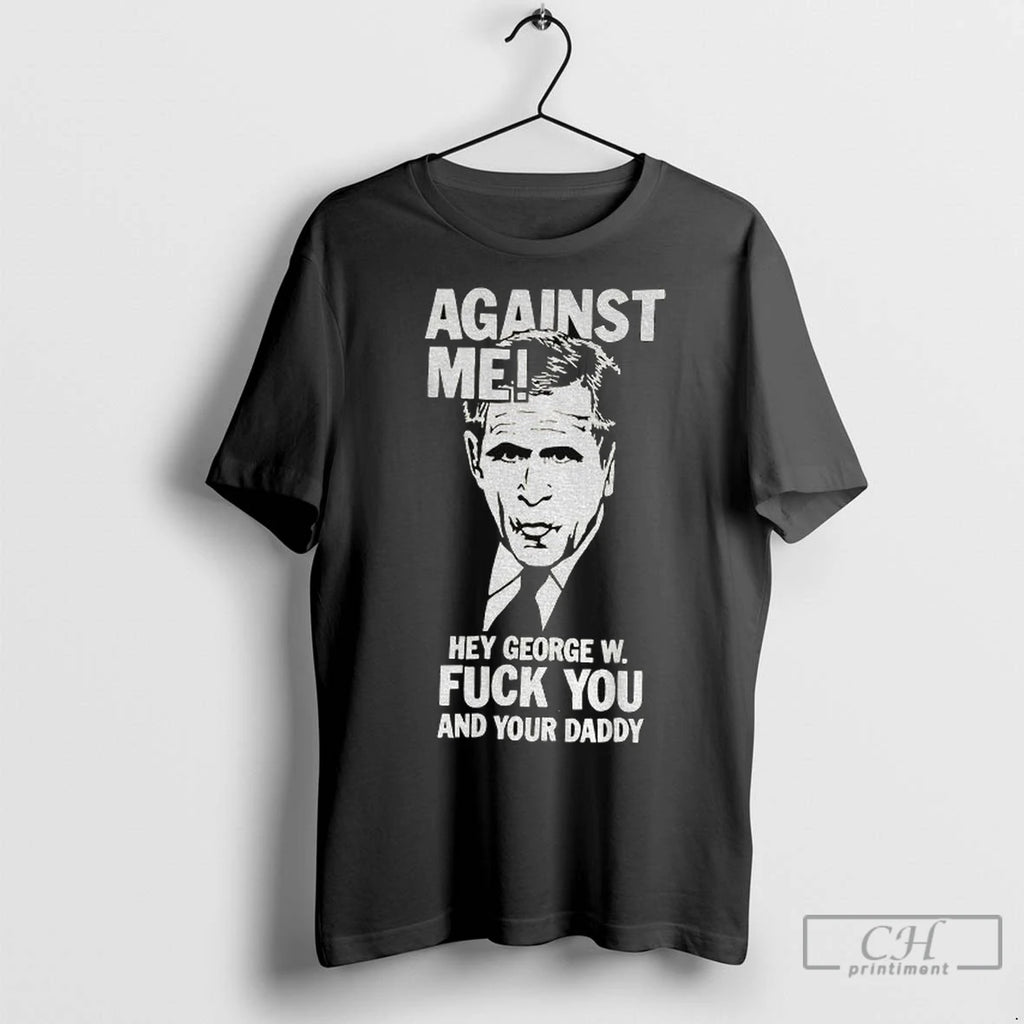 Premium Against Me Hey George W Fuck You And Your Daddy