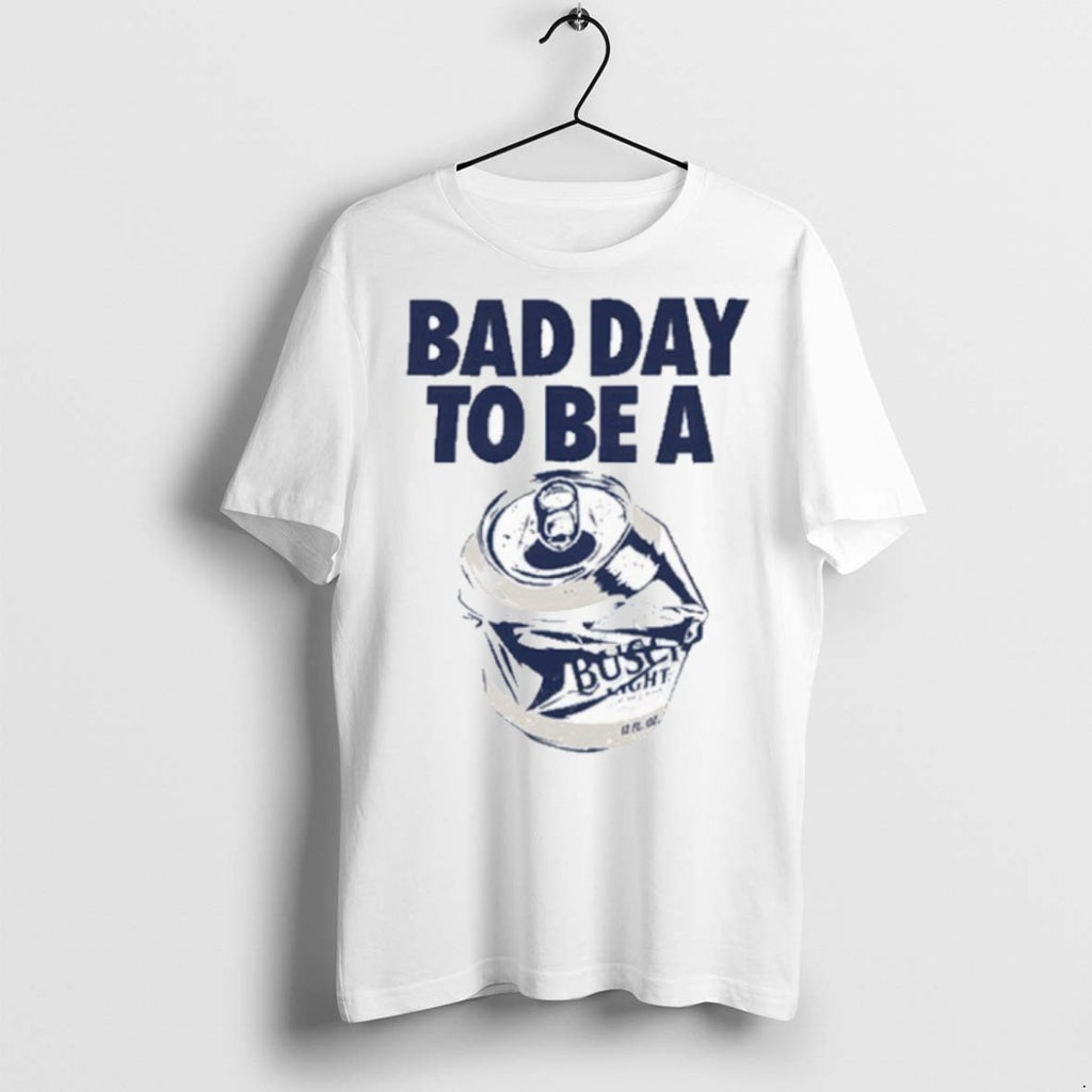 Premium Bad Day To Be A Busch Light T Shirts