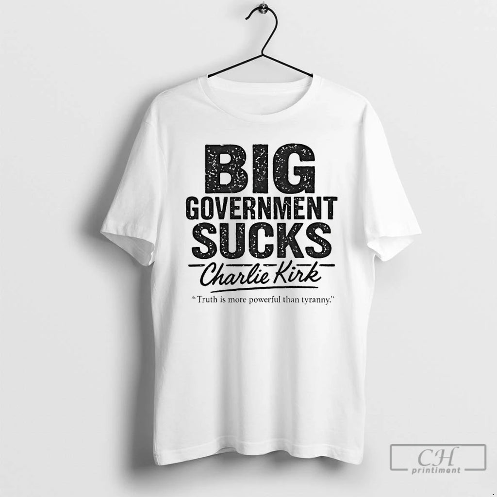 Premium Big Government Sucks Charlie Kirk Truth Is More Powerful Than Tryranny T Shirts