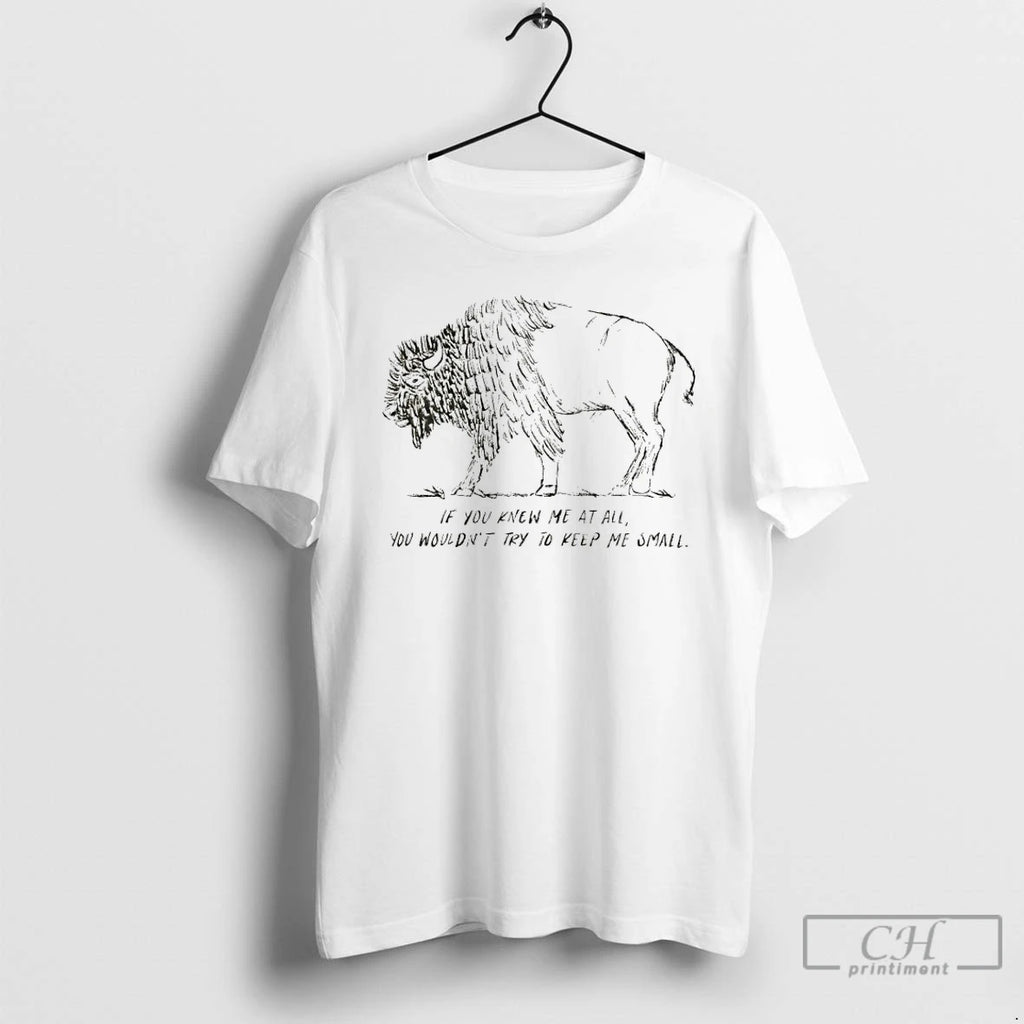Premium Bison If You Knew Me At All You Wouldnt Try To Keep Me Small