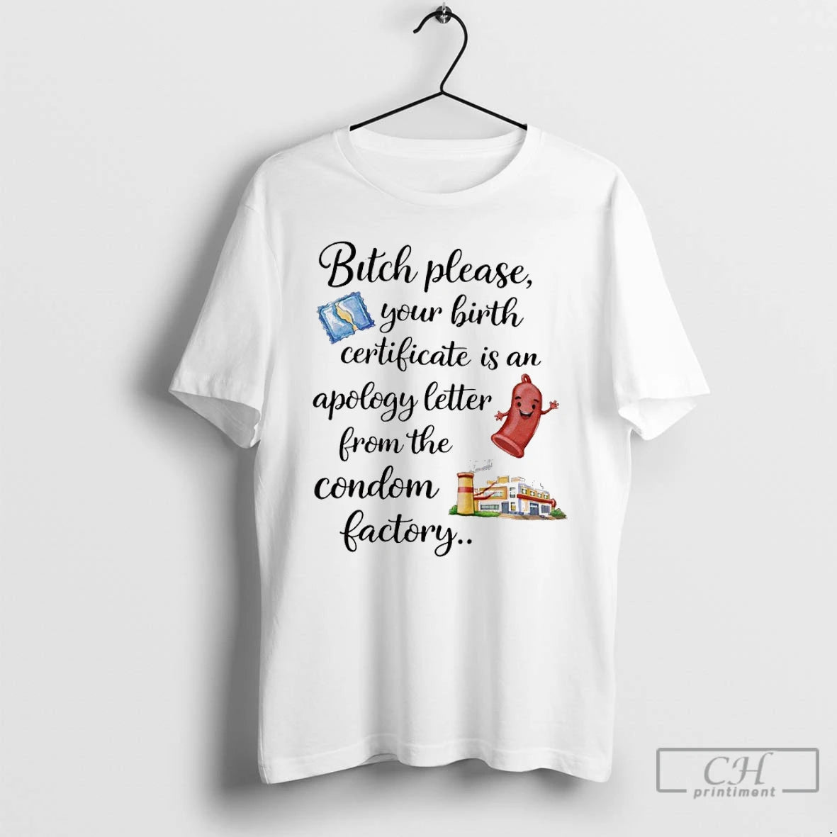 Premium Bitch Please Your Birth Certificate Is An Apology Letter From The Condom Factory