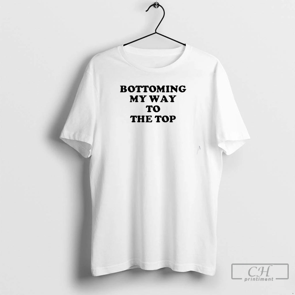 Premium Bottoming My Way To The Top T Shirts