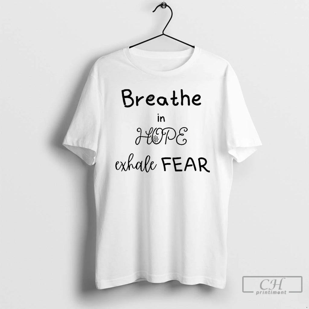 Premium Breathe In Hope Exhale Fear Flower T Shirts