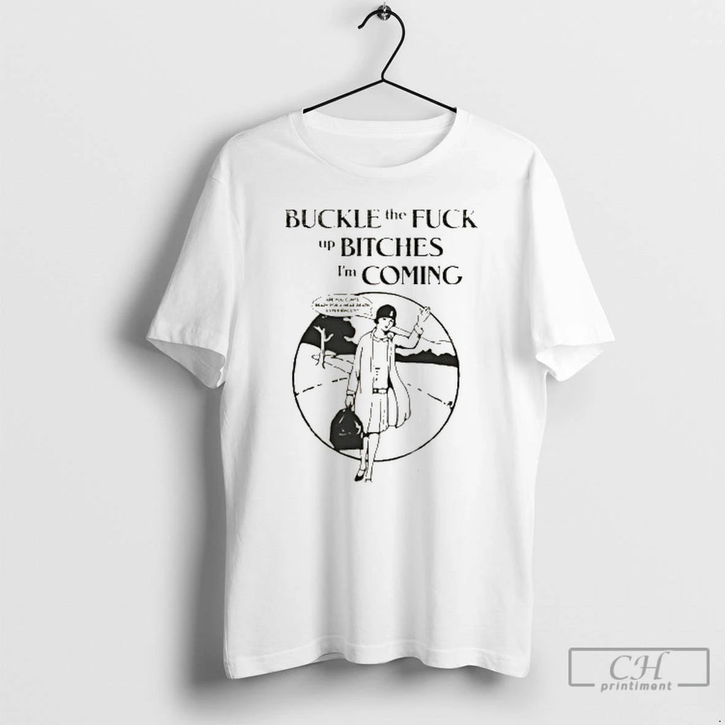 Premium Buckle The Fuck Up Bitches Im Coming T Shirts