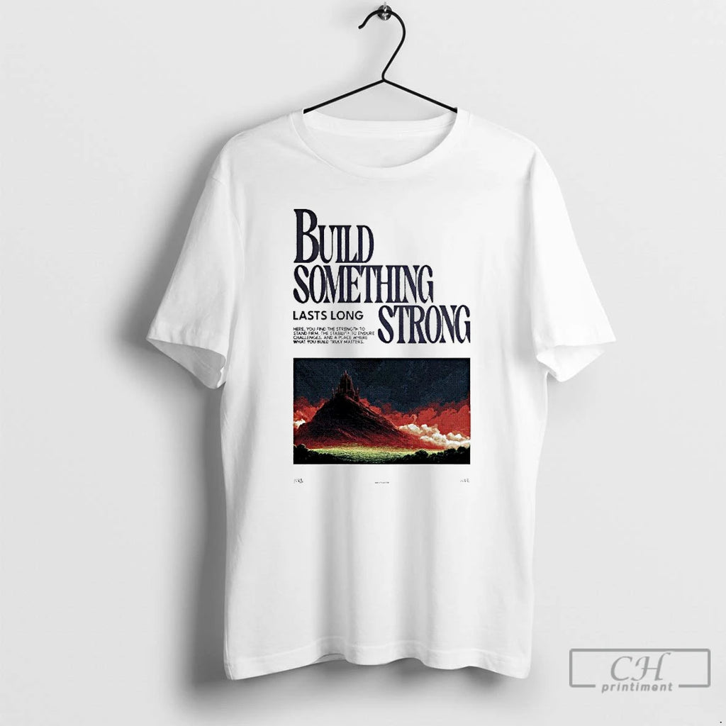 Premium Build Something Strong Lasts Long 2025 T Shirts