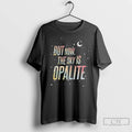 Premium But Now The Sky Is Opalite Ts Inspired Graphic T Shirts