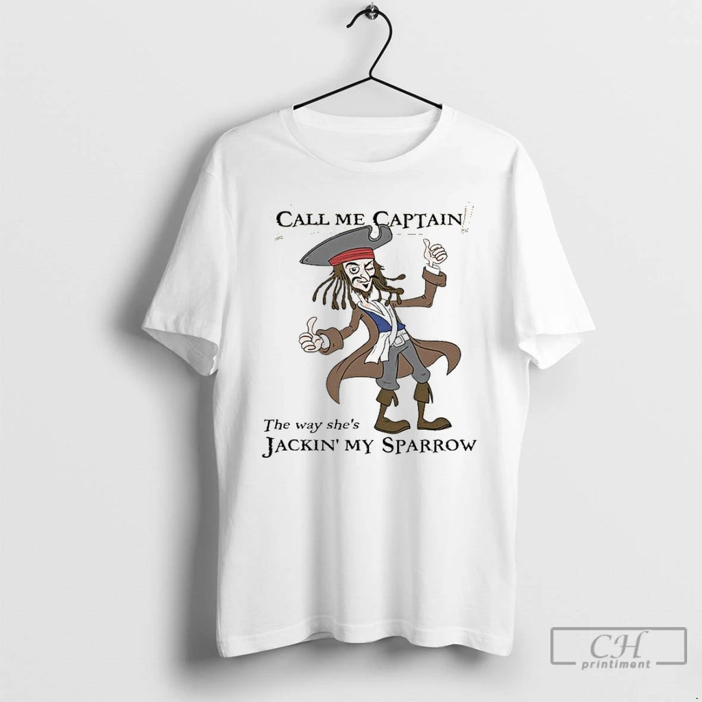 Premium Call Me Captain The Way Shes Jackin My Sparrow 2025 T Shirts