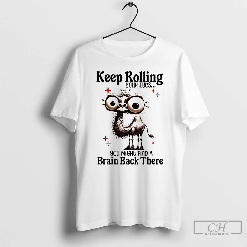 Premium Camel Keep Rolling Your Eyes You Might Find A Brain Back There T Shirts
