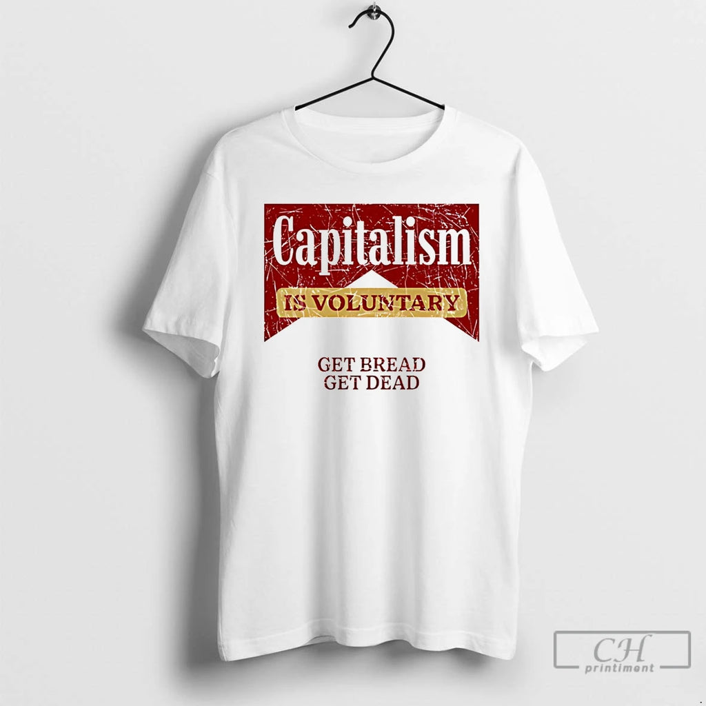 Premium Capitalism Is Voluntary Get Bread Get Dead T Shirts