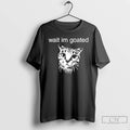 Premium Cat Wait Im Goated T Shirts