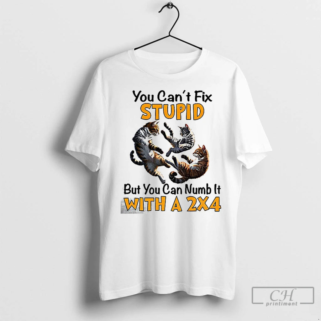 Premium Cat You Cant Fix Stupid But You Can Numb It With A 2x4