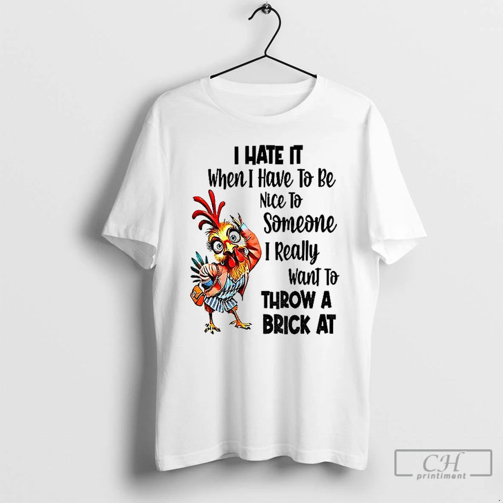 Premium Chicken I Hate It When I Have To Be Nice To Someone I Really