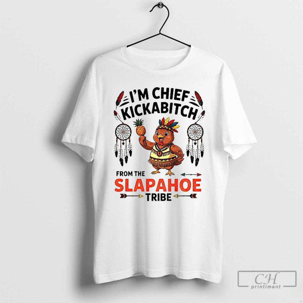 Premium Chicken Im Chief Kickabitch From The Slapahoe Tribe 2025 T Shirts