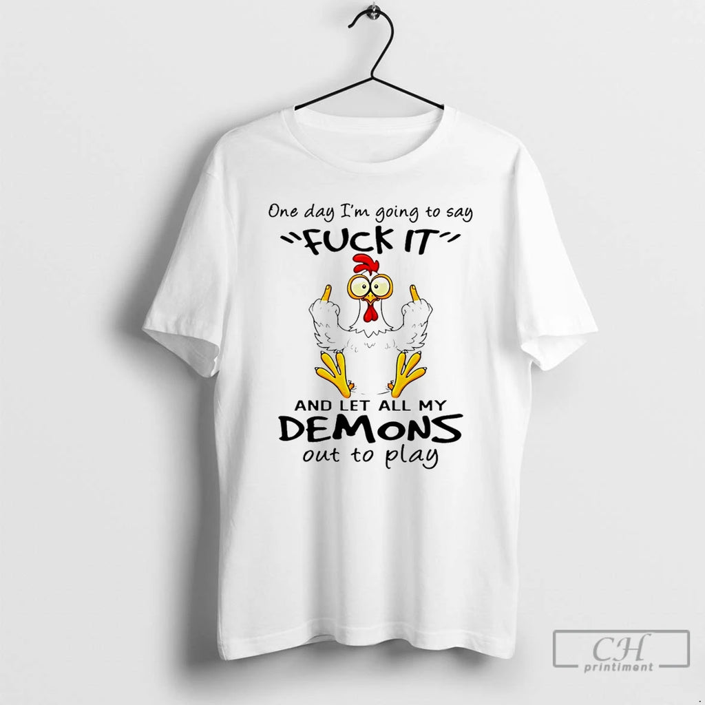 Premium Chicken One Day Im Going To Say Fuck It And Let All My Demons