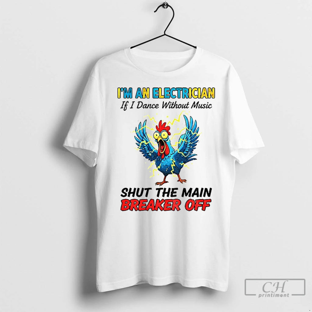 Premium Chicken Storm Im An Electrician If I Dance Without Music Shut The Main Breaker