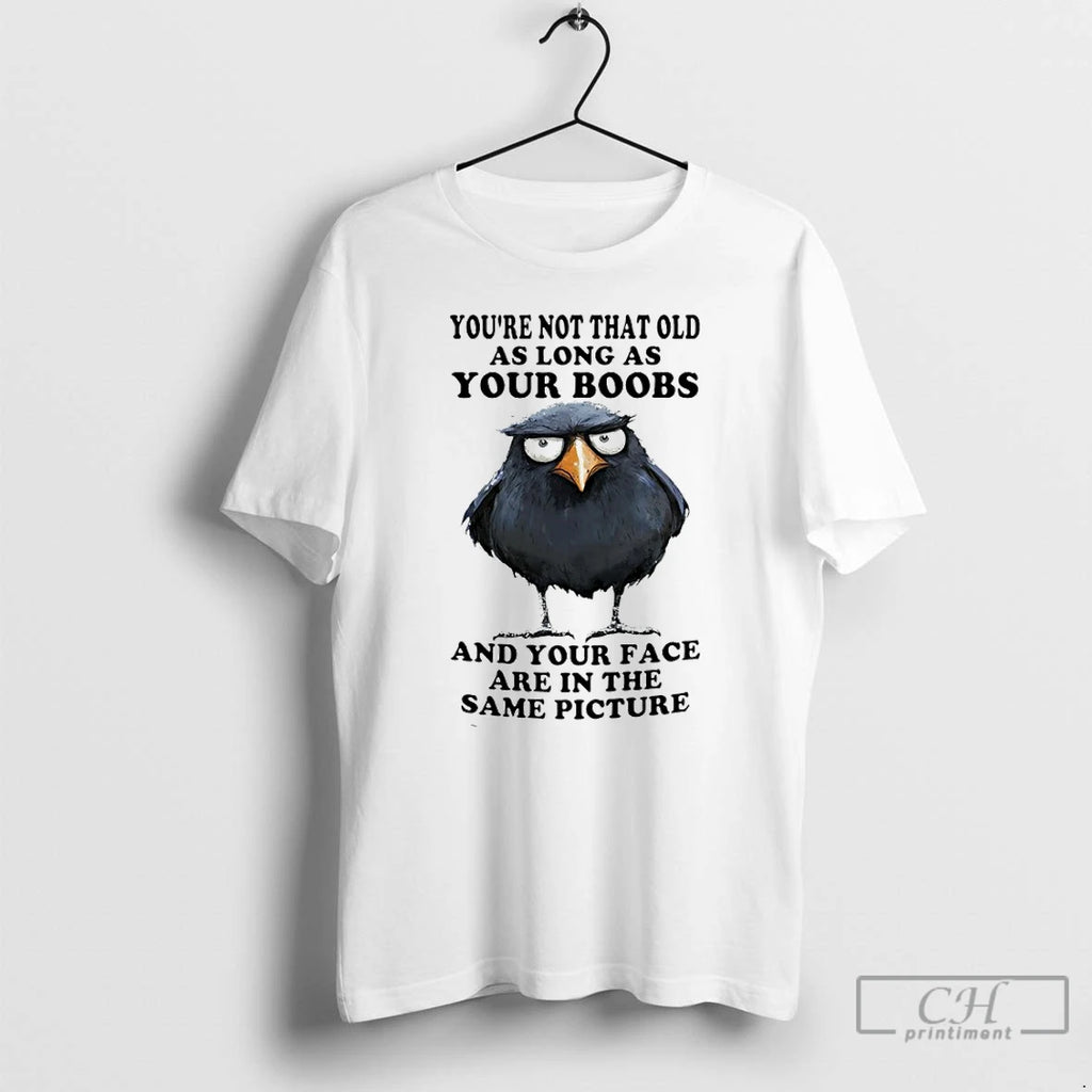 Premium Crow Youre Not That Old As Long As Your Boobs And Your Face Are