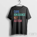 Premium Cure Ignorance Not Autism