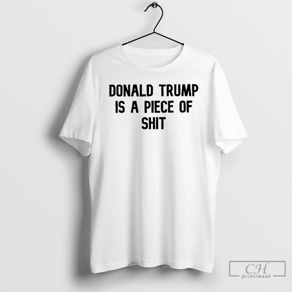 Premium Donald Trump Is A Piece Of Shit T Shirts