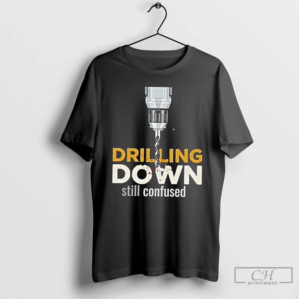 Premium Drilling Down Still Confused T Shirts