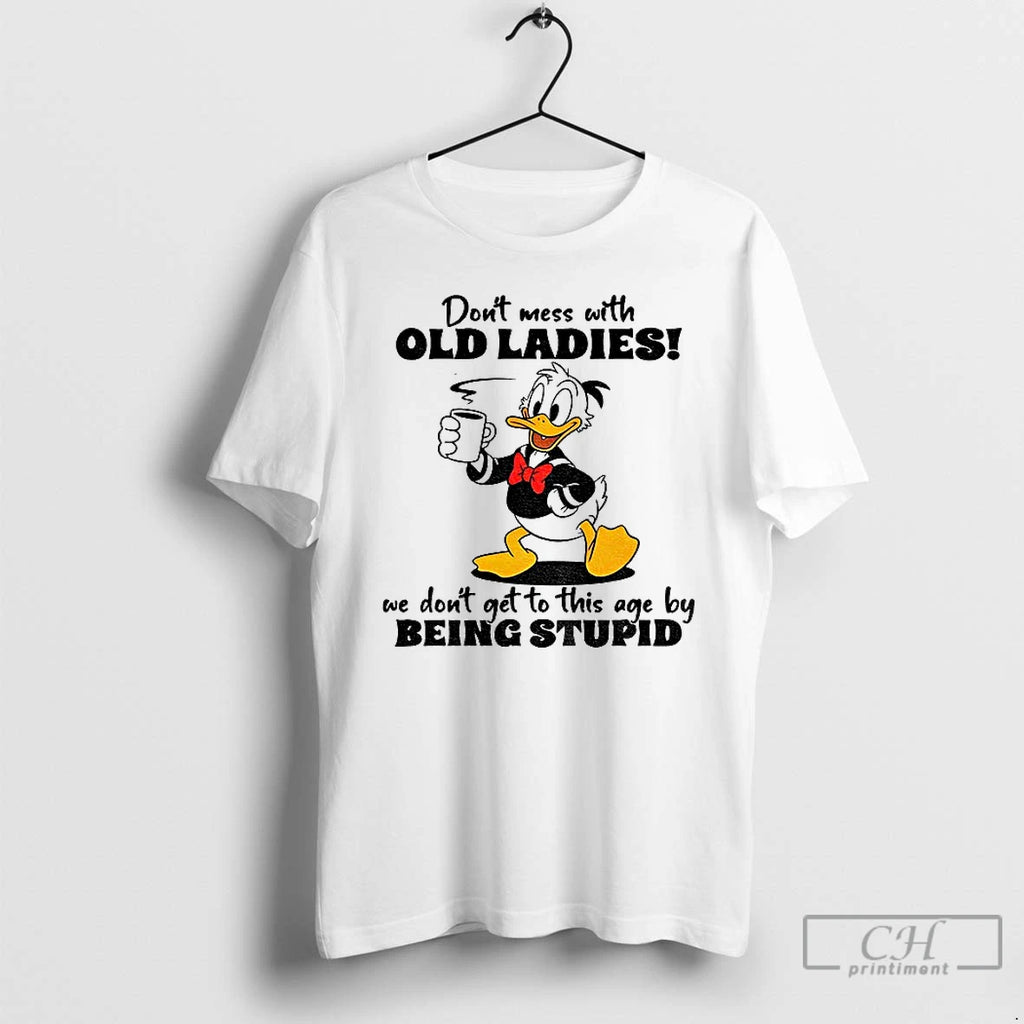 Premium Duck Dont Mess With Old People We Didnt Get This Age By Being Stupid