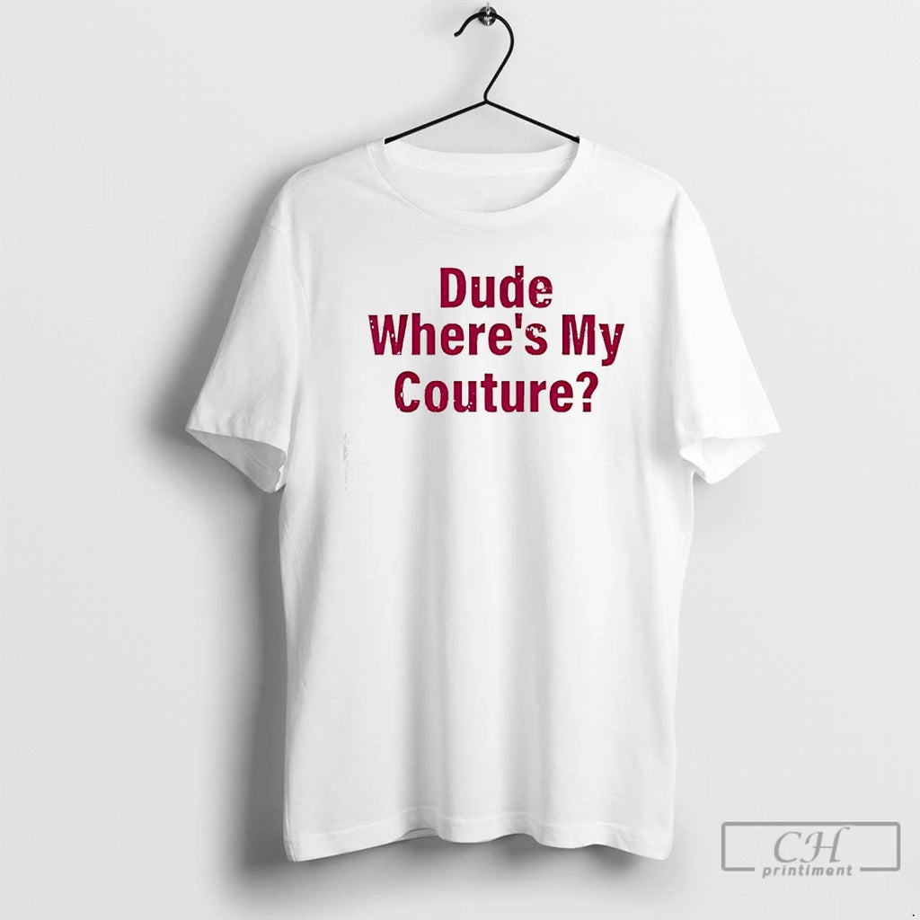 Premium Dude Wheres My Couture Sarcastic Funny Saying T Shirts