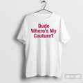 Premium Dude Wheres My Couture Ornaments T Shirts