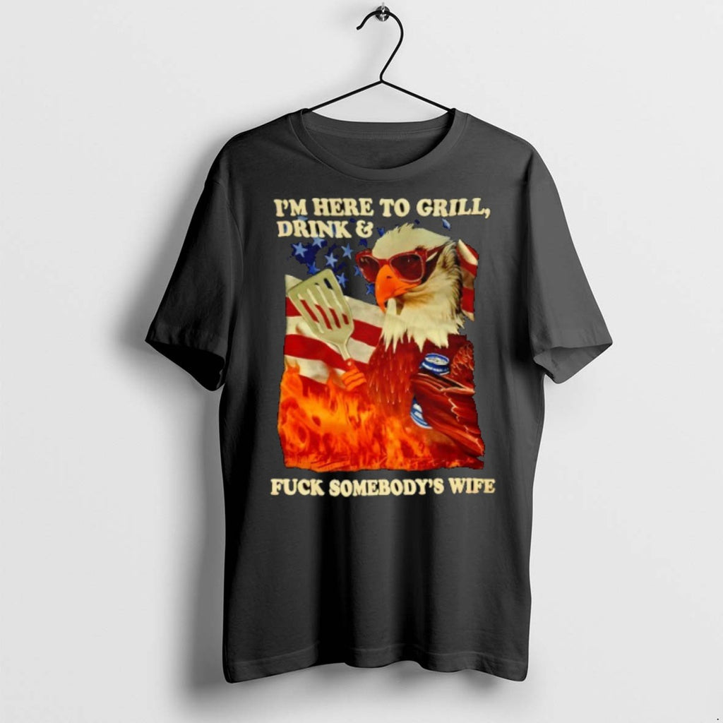 Premium Eagle Cooking Im Here To Grill Drink And Fck Somebodys Wife Usa Flag