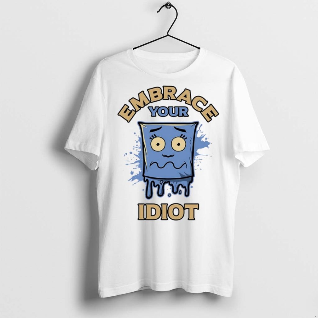 Premium Embrace Your Idiot T Shirts