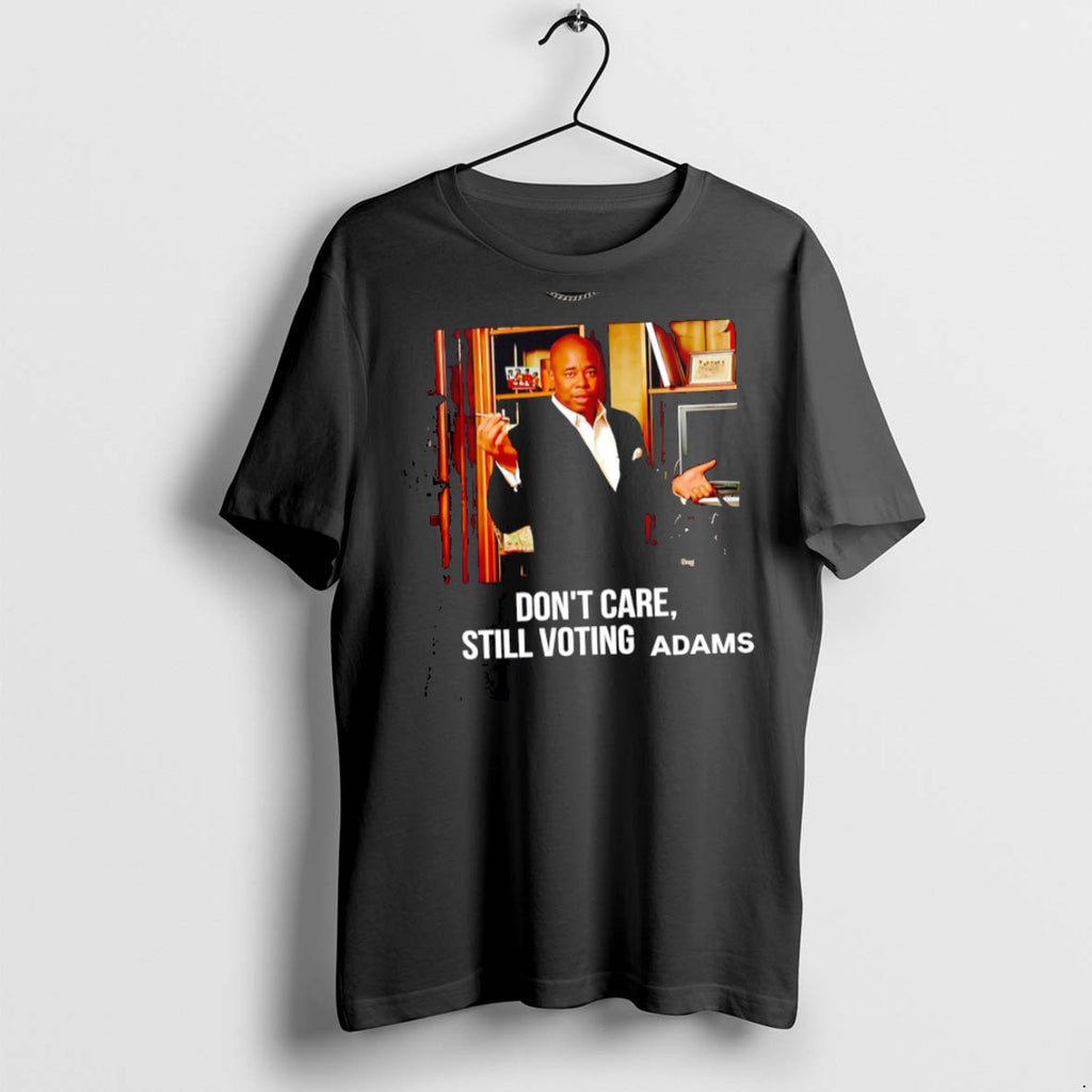 Premium Eric Adams Dont Care Still Voting Adams T Shirts