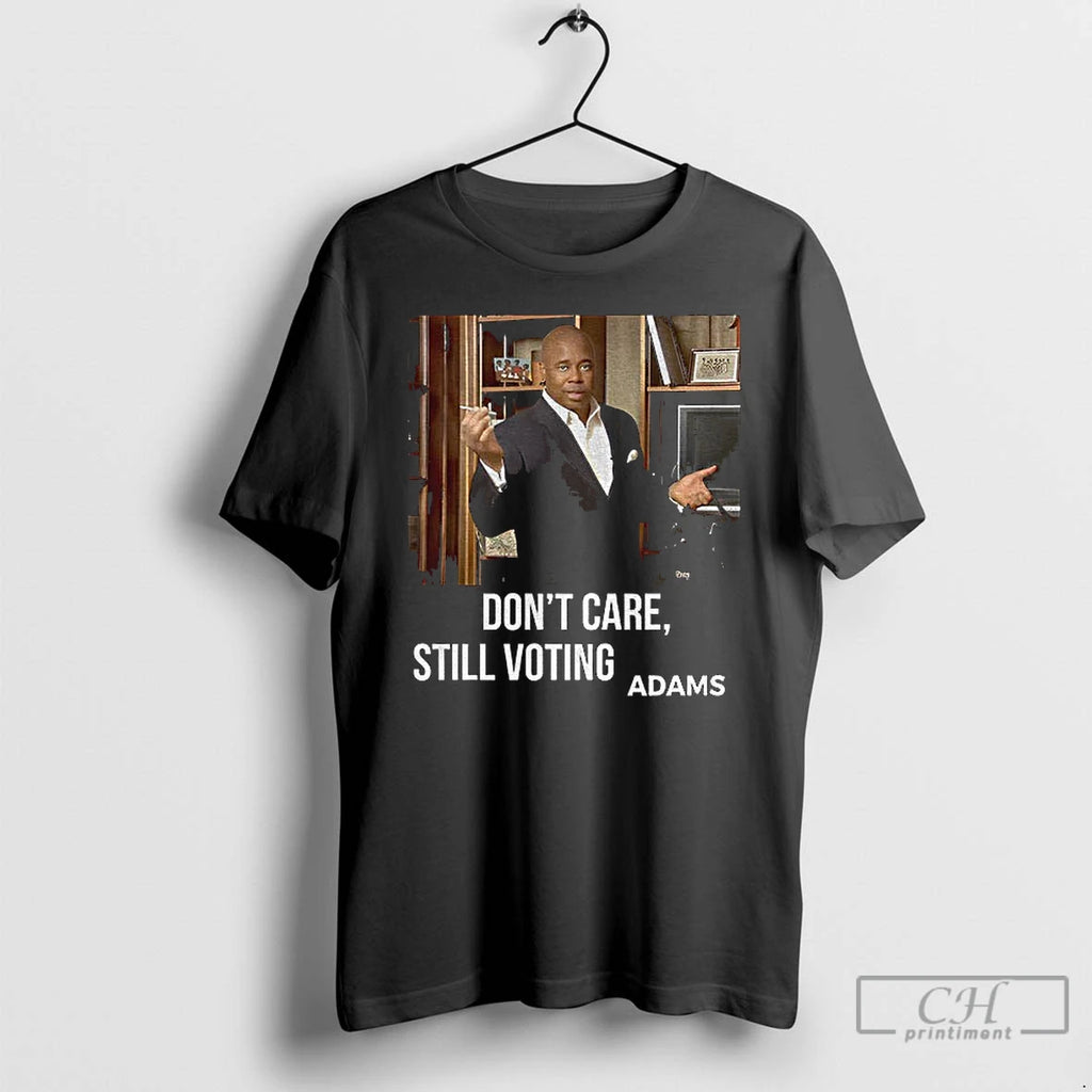 Premium Eric Adams Dont Care Still Voting Adams Photo T Shirts