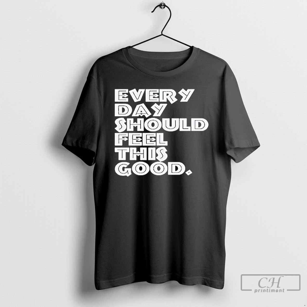 Premium Every Day Should Feel This Good T Shirts