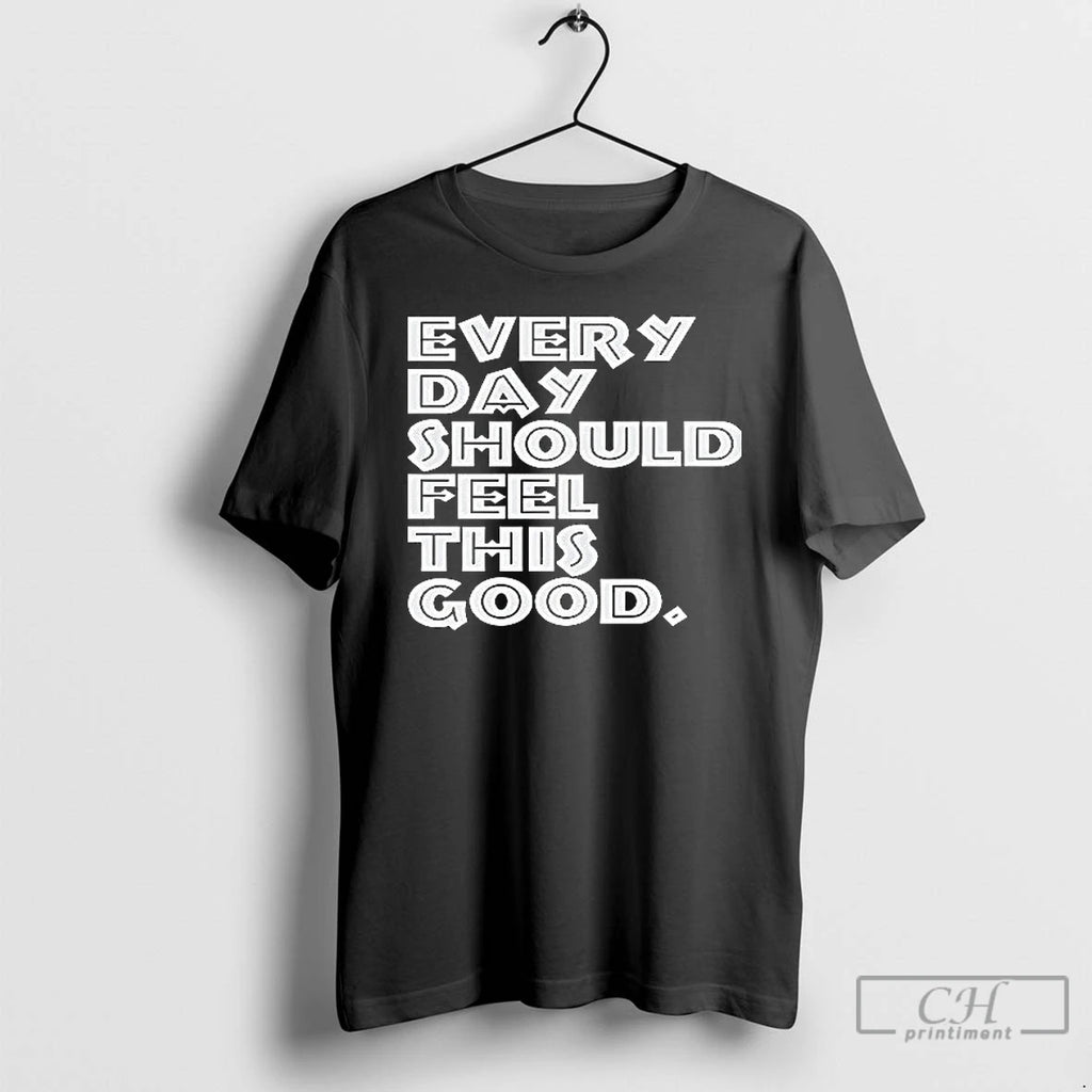 Premium Every Day Should Feel This Good Ceramic Ceramic And Classic Dad Cap T Shirts