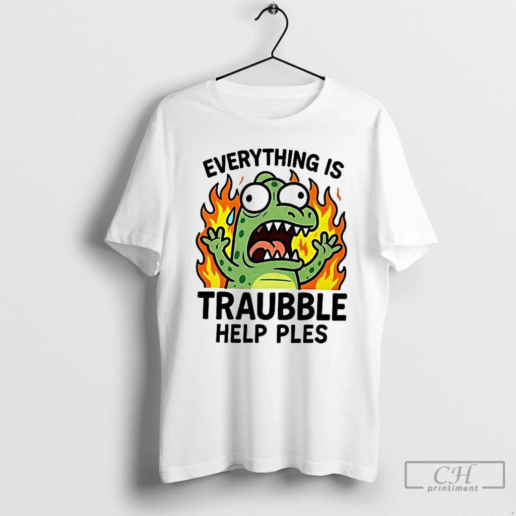 Premium Everything Is Trouble Help Please T Shirts